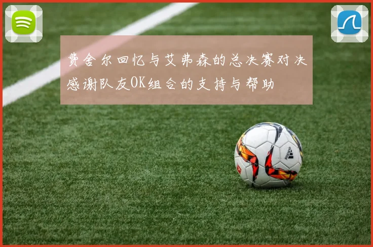 费舍尔回忆与艾弗森的总决赛对决感谢队友OK组合的支持与帮助